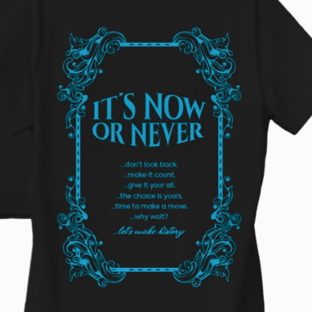 ITS NOW OR NEVER TSHIRT